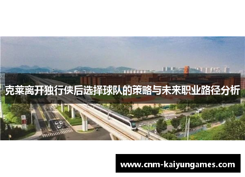 克莱离开独行侠后选择球队的策略与未来职业路径分析