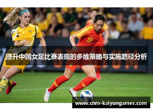 提升中国女足比赛表现的多维策略与实施路径分析