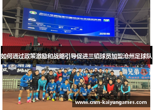 如何通过政策激励和战略引导促进三镇球员加盟沧州足球队