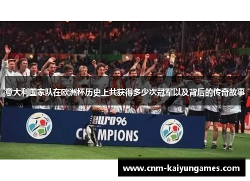 意大利国家队在欧洲杯历史上共获得多少次冠军以及背后的传奇故事