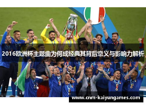 2016欧洲杯主题曲为何成经典其背后意义与影响力解析