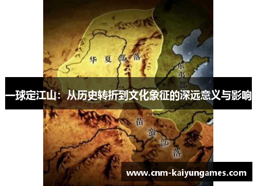 一球定江山:从历史转折到文化象征的深远意义与影响