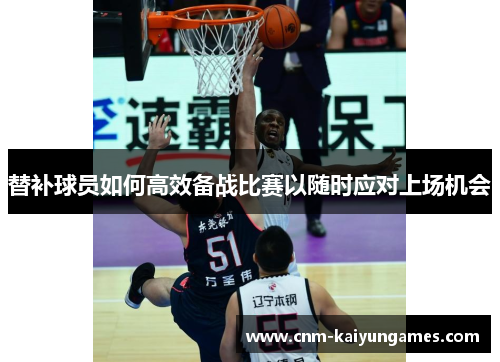 替补球员如何高效备战比赛以随时应对上场机会
