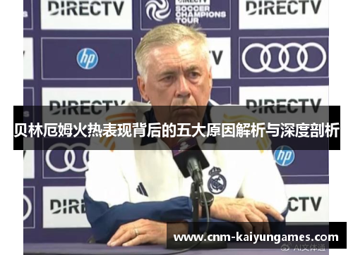 贝林厄姆火热表现背后的五大原因解析与深度剖析 贝林厄姆火热表现背后的五大原因解析与深度剖析