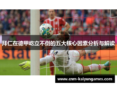 拜仁在德甲屹立不倒的五大核心因素分析与解读
