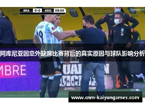 阿库尼亚因意外缺席比赛背后的真实原因与球队影响分析