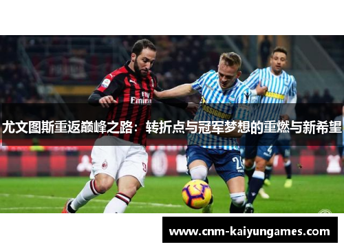 尤文图斯重返巅峰之路：转折点与冠军梦想的重燃与新希望