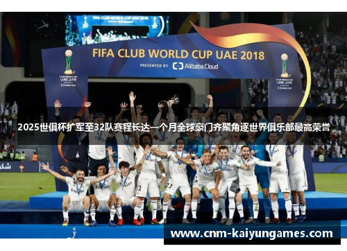 2025世俱杯扩军至32队赛程长达一个月全球豪门齐聚角逐世界俱乐部最高荣誉 2025世俱杯扩军至32队赛程长达一个月全球豪门齐聚角逐世界俱乐部最高荣誉