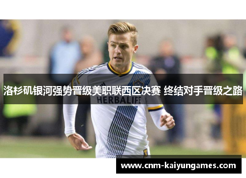 洛杉矶银河强势晋级美职联西区决赛 终结对手晋级之路