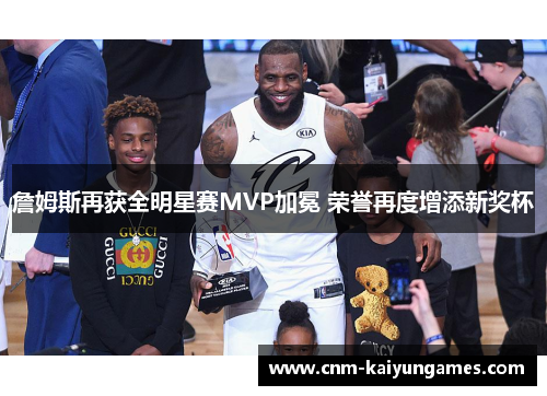 詹姆斯再获全明星赛MVP加冕 荣誉再度增添新奖杯