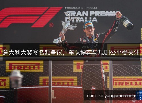 意大利大奖赛名额争议，车队博弈与规则公平受关注